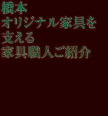 橋本オリジナル家具を支える 家具職人ご紹介